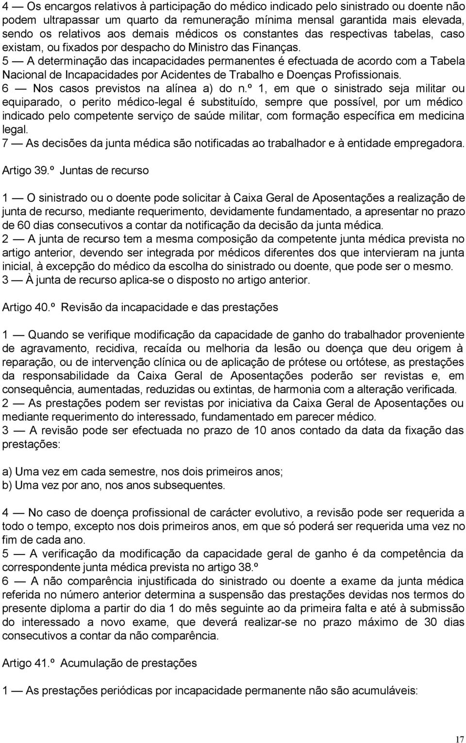 5 A determinação das incapacidades permanentes é efectuada de acordo com a Tabela Nacional de Incapacidades por Acidentes de Trabalho e Doenças Profissionais. 6 Nos casos previstos na alínea a) do n.