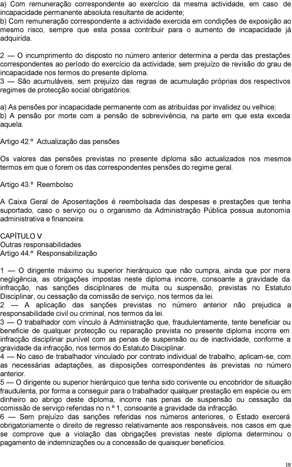 2 O incumprimento do disposto no número anterior determina a perda das prestações correspondentes ao período do exercício da actividade, sem prejuízo de revisão do grau de incapacidade nos termos do