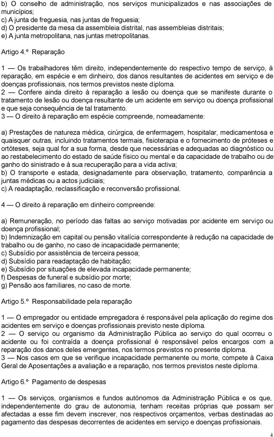 º Reparação 1 Os trabalhadores têm direito, independentemente do respectivo tempo de serviço, à reparação, em espécie e em dinheiro, dos danos resultantes de acidentes em serviço e de doenças