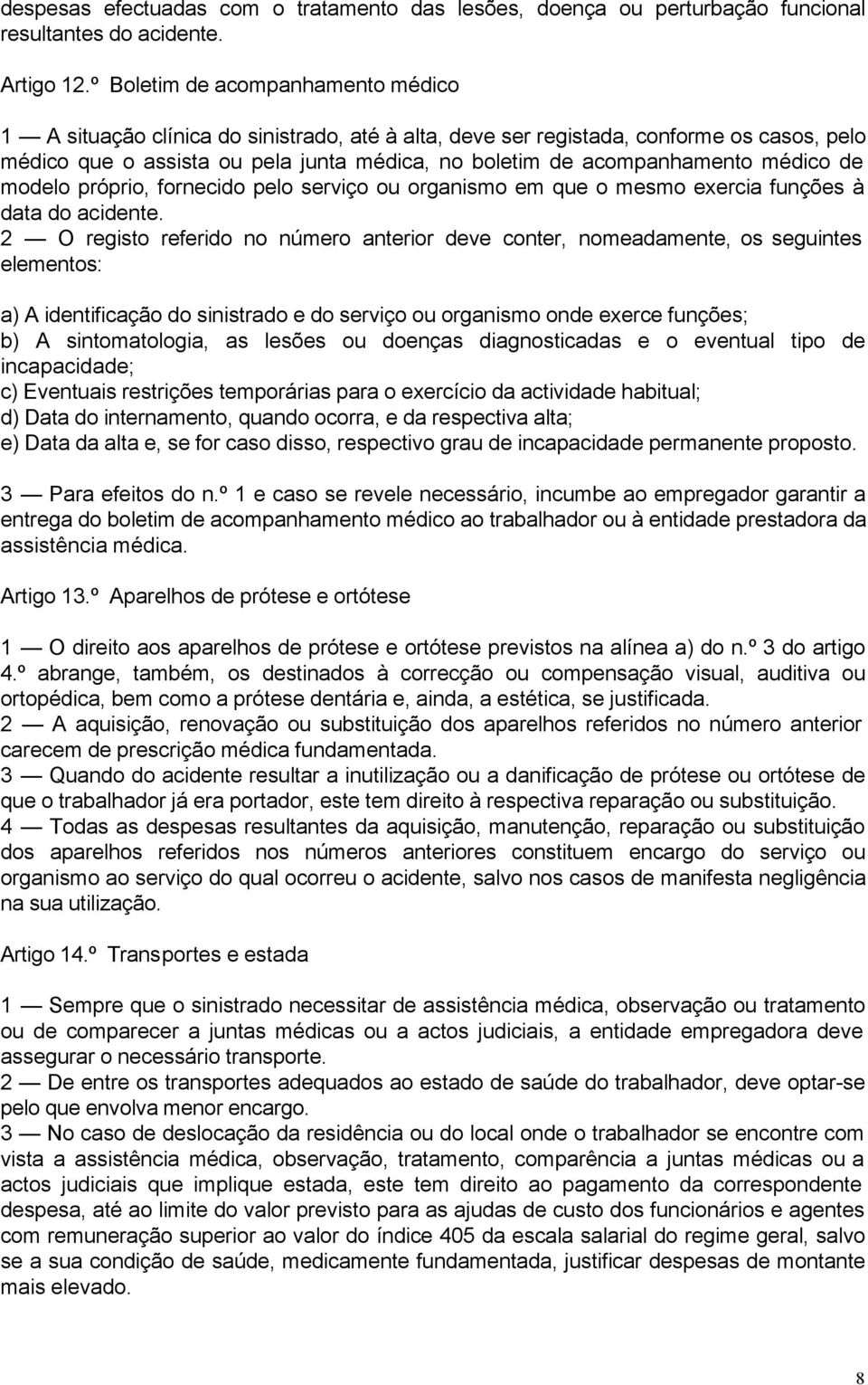 médico de modelo próprio, fornecido pelo serviço ou organismo em que o mesmo exercia funções à data do acidente.