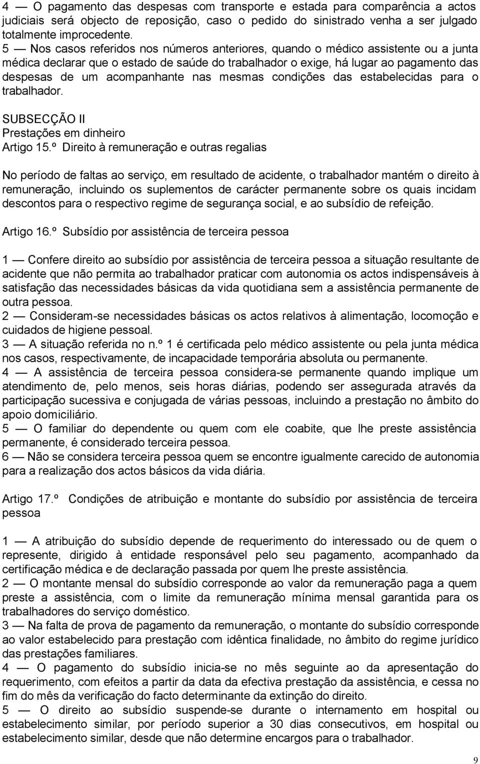 nas mesmas condições das estabelecidas para o trabalhador. SUBSECÇÃO II Prestações em dinheiro Artigo 15.