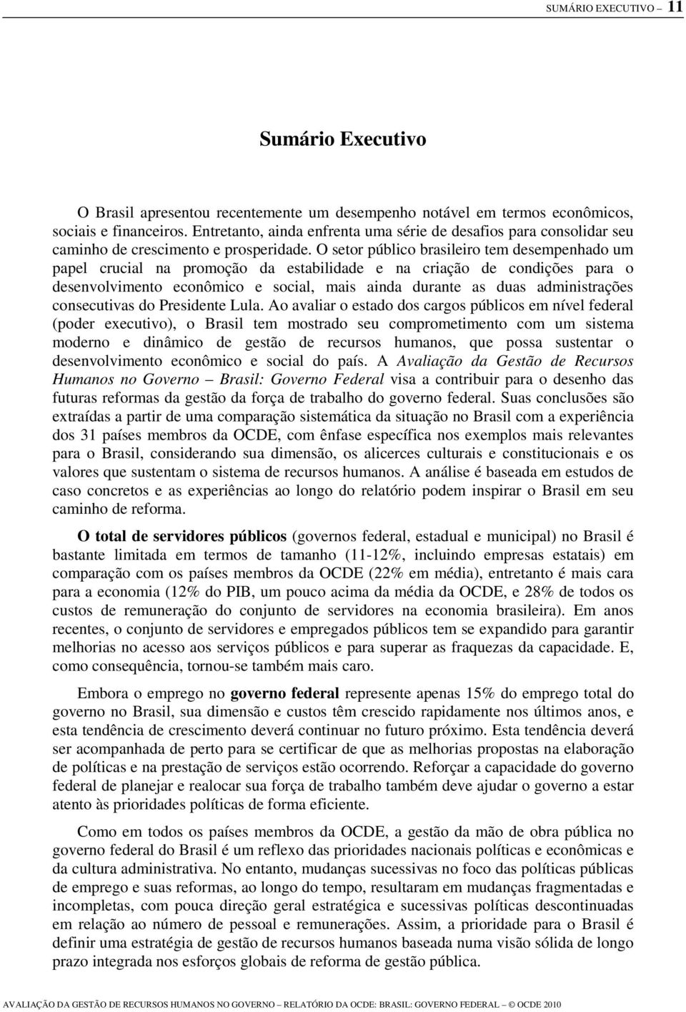 O setor público brasileiro tem desempenhado um papel crucial na promoção da estabilidade e na criação de condições para o desenvolvimento econômico e social, mais ainda durante as duas administrações