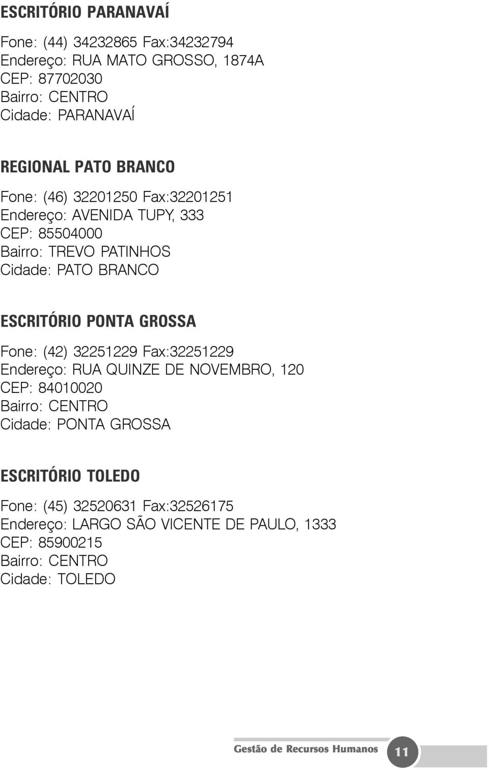 GROSSA Fone: (42) 32251229 Fax:32251229 Endereço: RUA QUINZE DE NOVEMBRO, 120 CEP: 84010020 Bairro: CENTRO Cidade: PONTA GROSSA ESCRITÓRIO TOLEDO