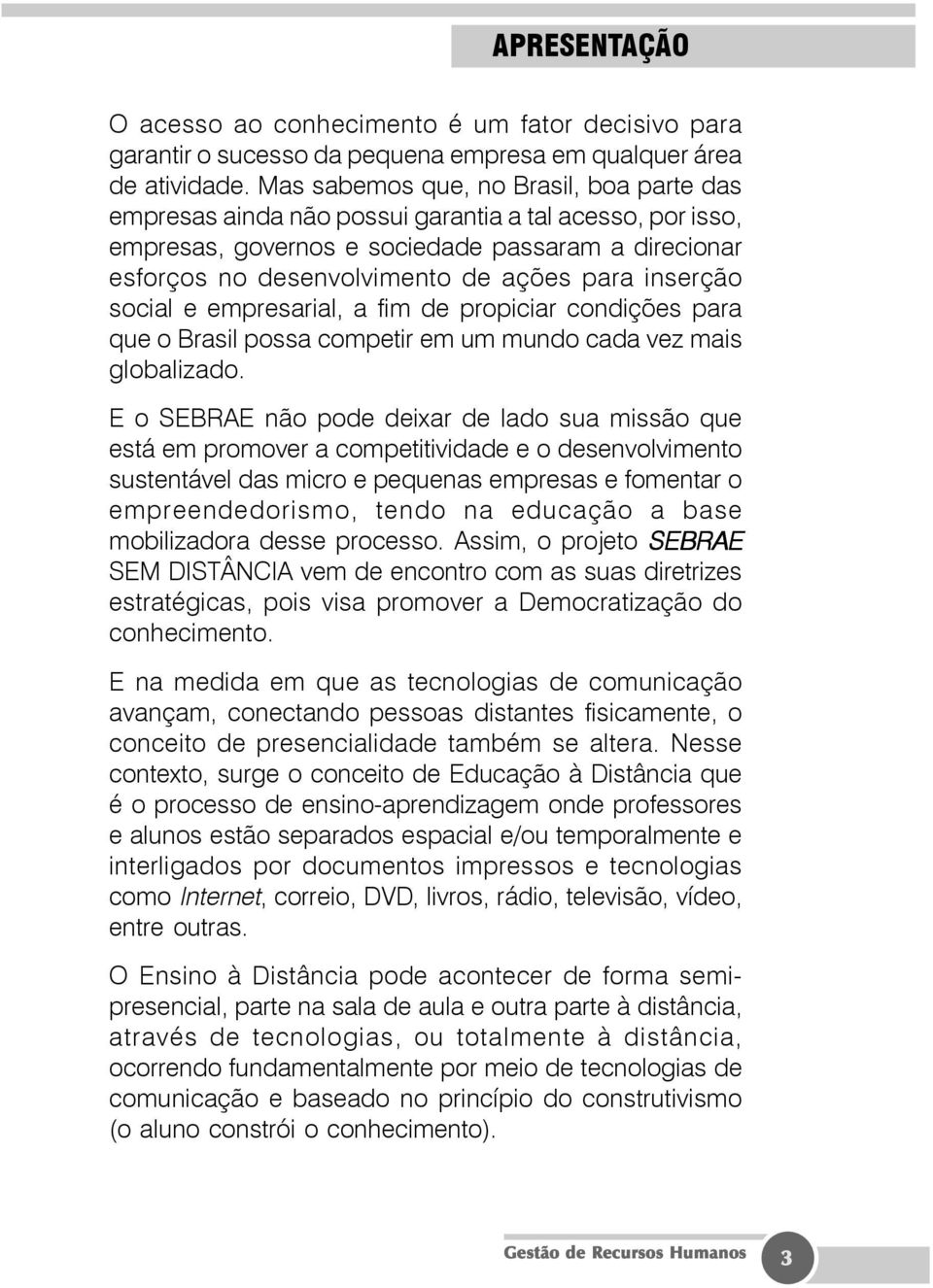 inserção social e empresarial, a fim de propiciar condições para que o Brasil possa competir em um mundo cada vez mais globalizado.