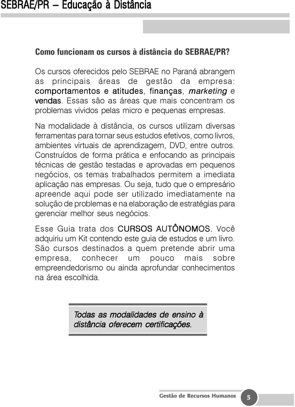 Essas são as áreas que mais concentram os problemas vividos pelas micro e pequenas empresas.