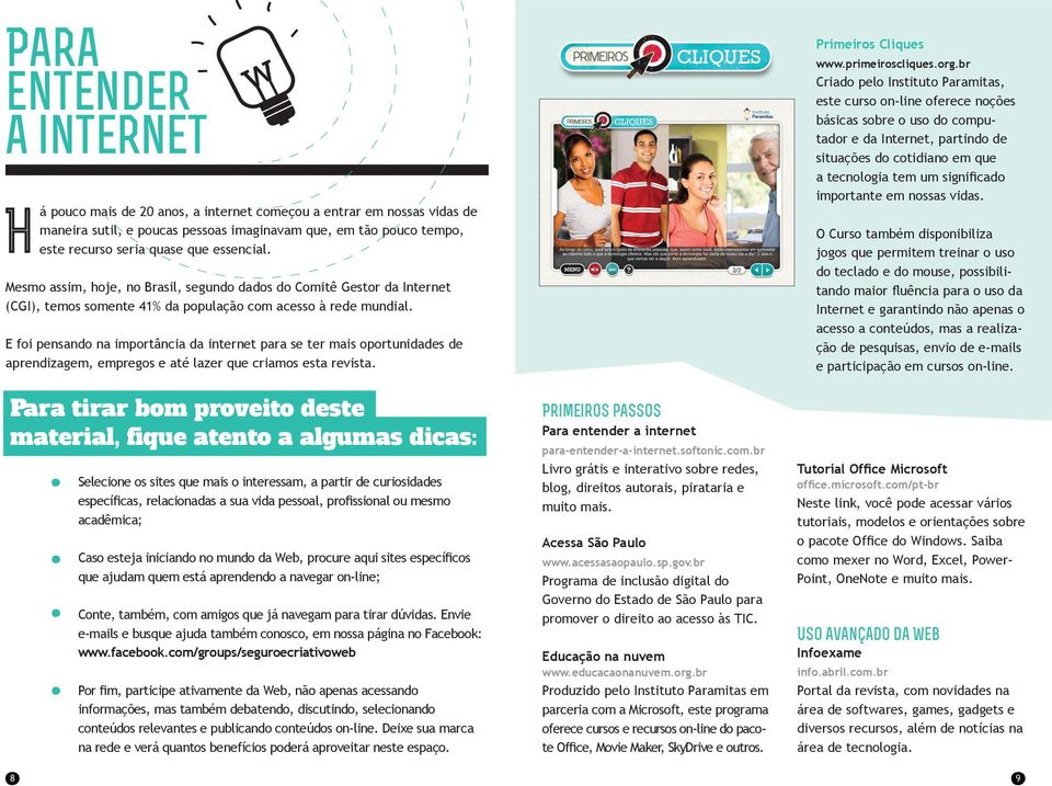 E foi pensando na importância da internet para se ter mais oportunidades de aprendizagem, empregos e até lazer que criamos esta revista.