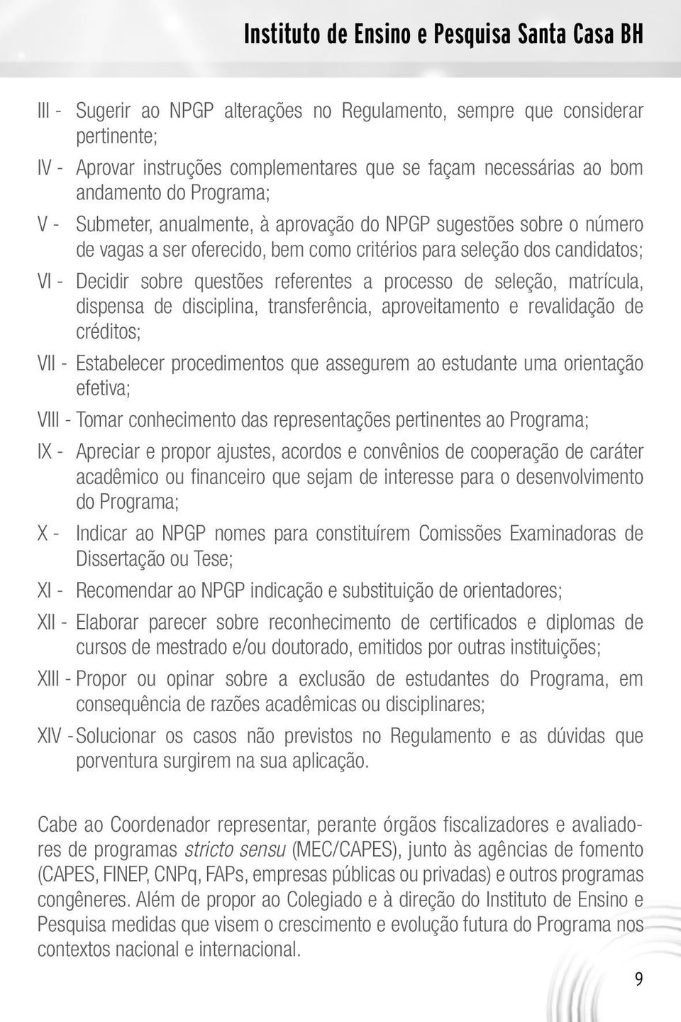 referentes a processo de seleção, matrícula, dispensa de disciplina, transferência, aproveitamento e revalidação de créditos; VII - Estabelecer procedimentos que assegurem ao estudante uma orientação