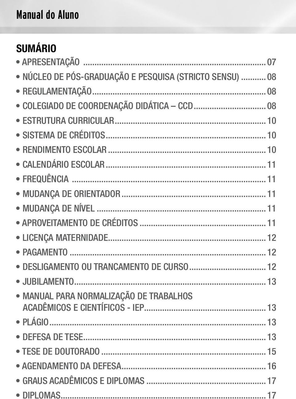 .. 11 APROVEITAMENTO DE CRÉDITOS... 11 LICENÇA MATERNIDADE... 12 PAGAMENTO... 12 DESLIGAMENTO OU TRANCAMENTO DE CURSO... 12 JUBILAMENTO.