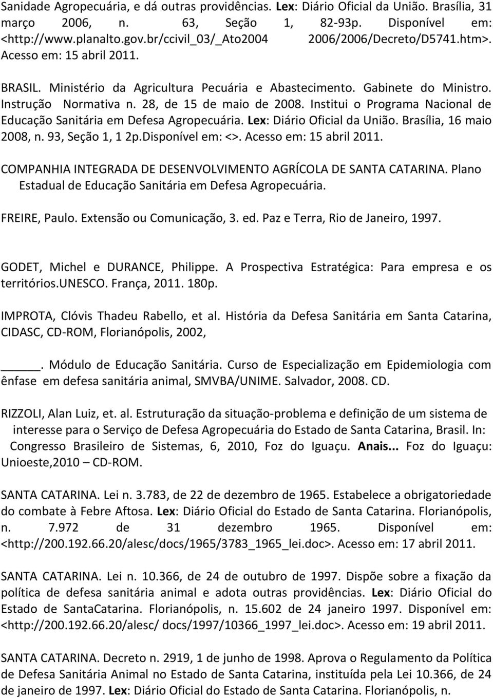 28, de 15 de maio de 2008. Institui o Programa Nacional de Educação Sanitária em Defesa Agropecuária. Lex: Diário Oficial da União. Brasília, 16 maio 2008, n. 93, Seção 1, 1 2p.Disponível em: <>.