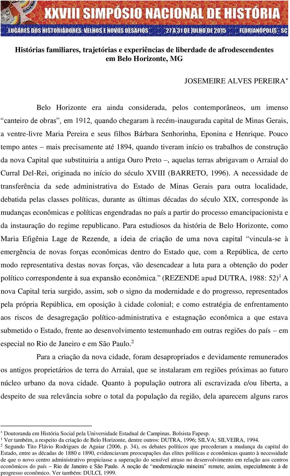 Pouco tempo antes mais precisamente até 1894, quando tiveram início os trabalhos de construção da nova Capital que substituiria a antiga Ouro Preto, aquelas terras abrigavam o Arraial do Curral