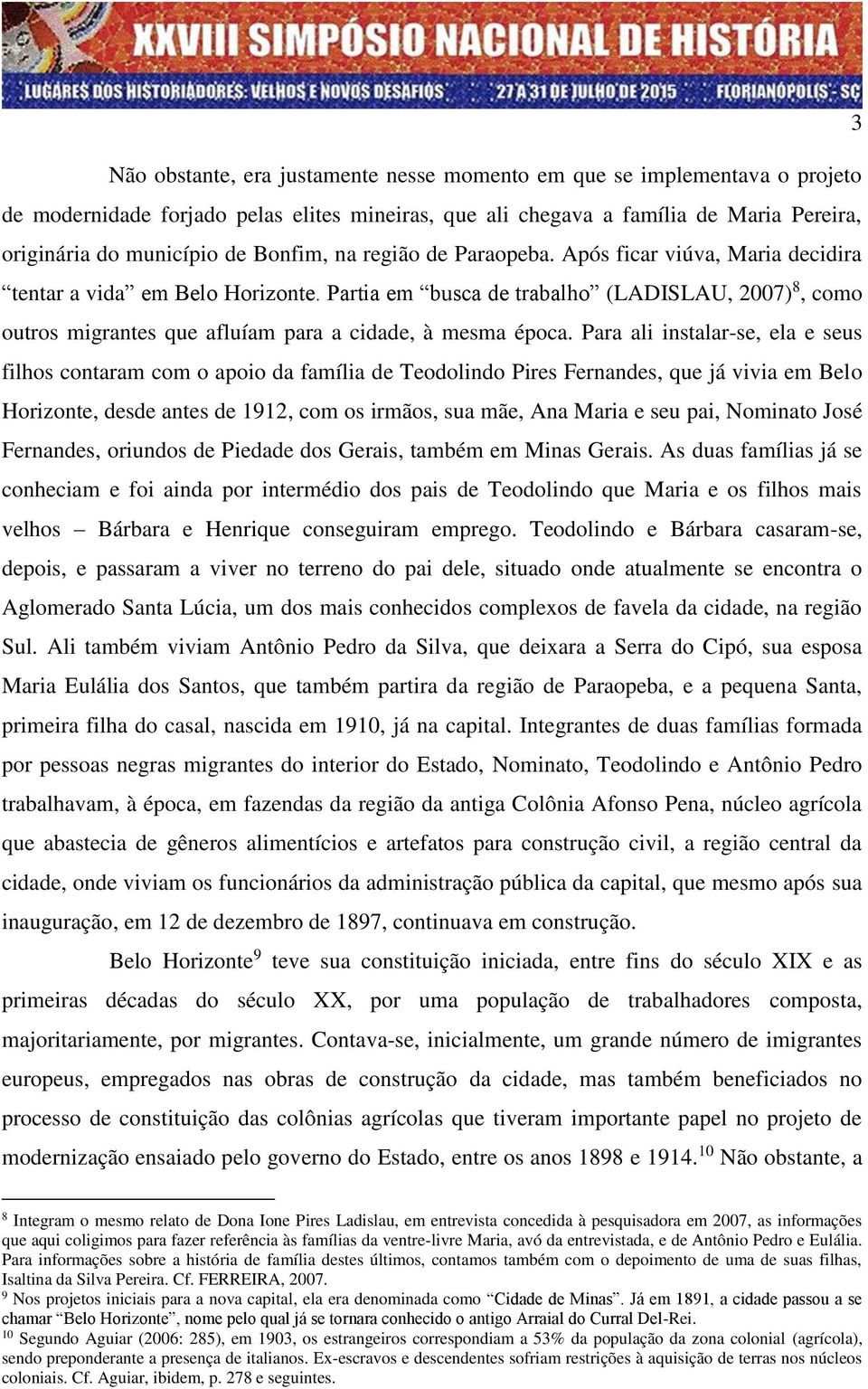 Partia em busca de trabalho (LADISLAU, 2007) 8, como outros migrantes que afluíam para a cidade, à mesma época.