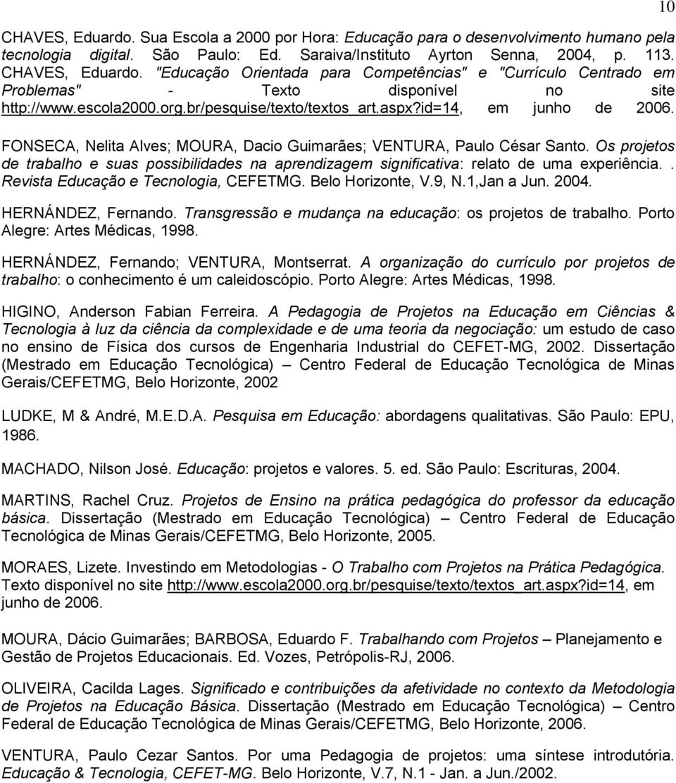 FONSECA, Nelita Alves; MOURA, Dacio Guimarães; VENTURA, Paulo César Santo. Os projetos de trabalho e suas possibilidades na aprendizagem significativa: relato de uma experiência.