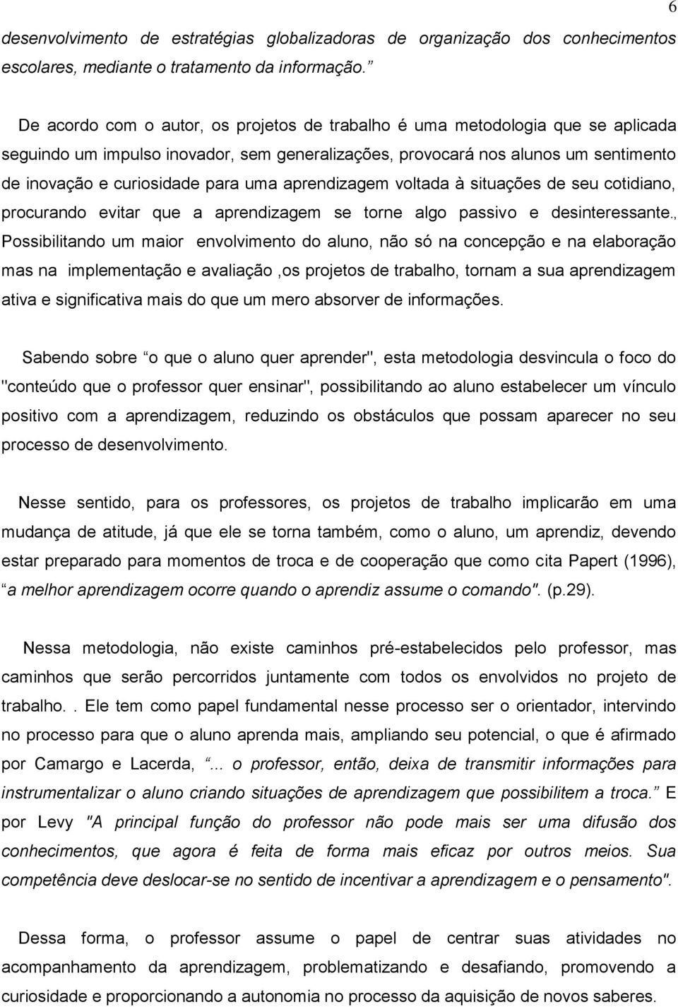 uma aprendizagem voltada à situações de seu cotidiano, procurando evitar que a aprendizagem se torne algo passivo e desinteressante.