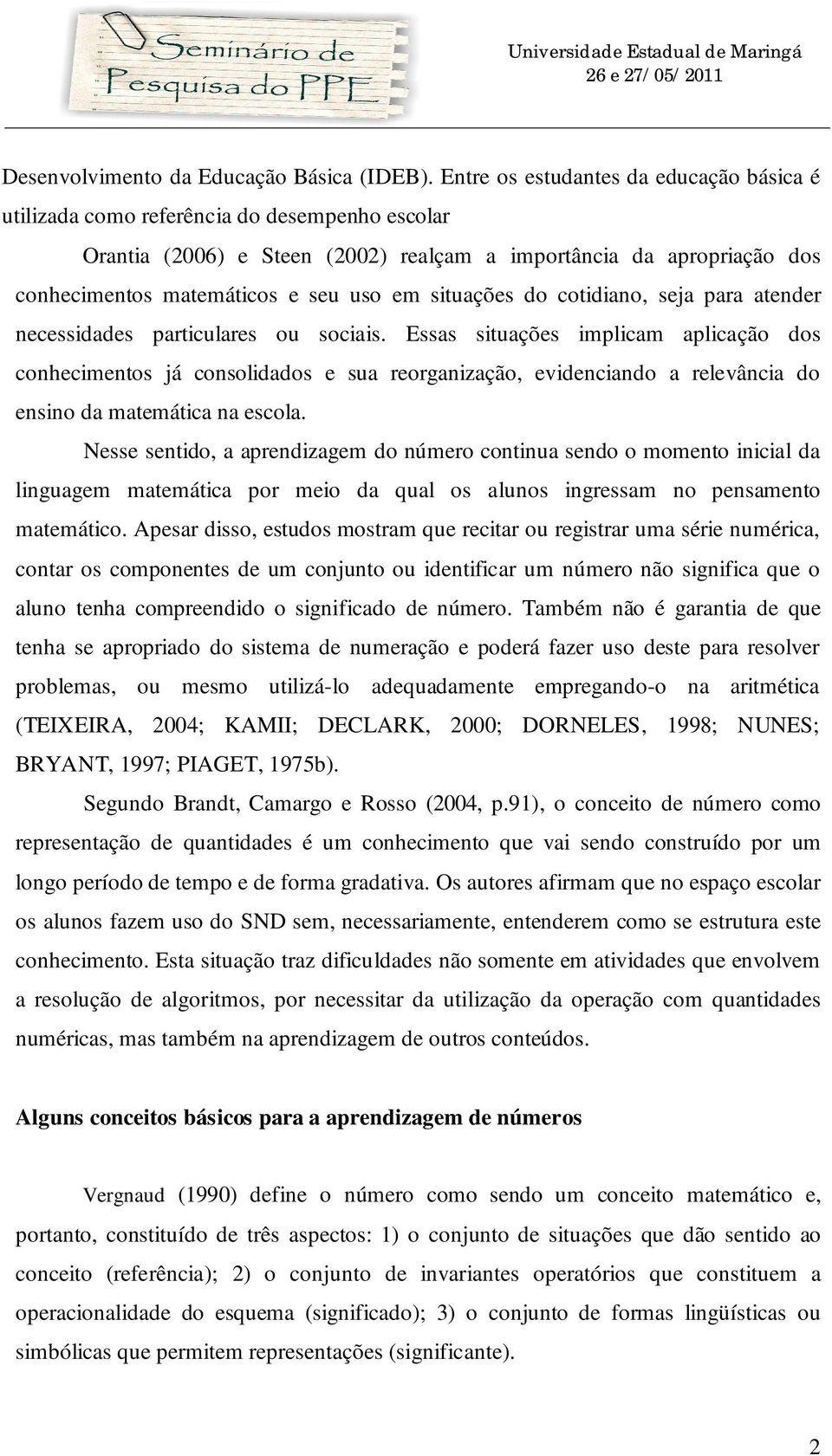 situações do cotidiano, seja para atender necessidades particulares ou sociais.