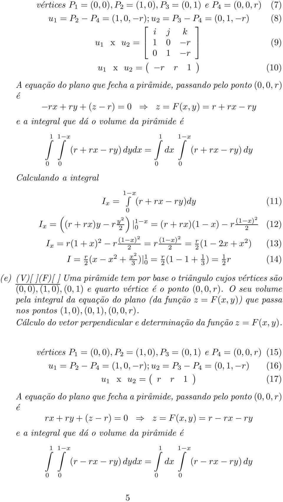 ry)dy (11) ) = (r+rx)() r () (1) I x = r(1+x) r () = r () = r (+x ) (13) I = r (x x + x 3 ) 1 = r (1 1+ 1 3 ) = 1 r (14) (e) (V)[ ](F)[ ] Uma pirâmide tem por base o triângulo cujos vértices são