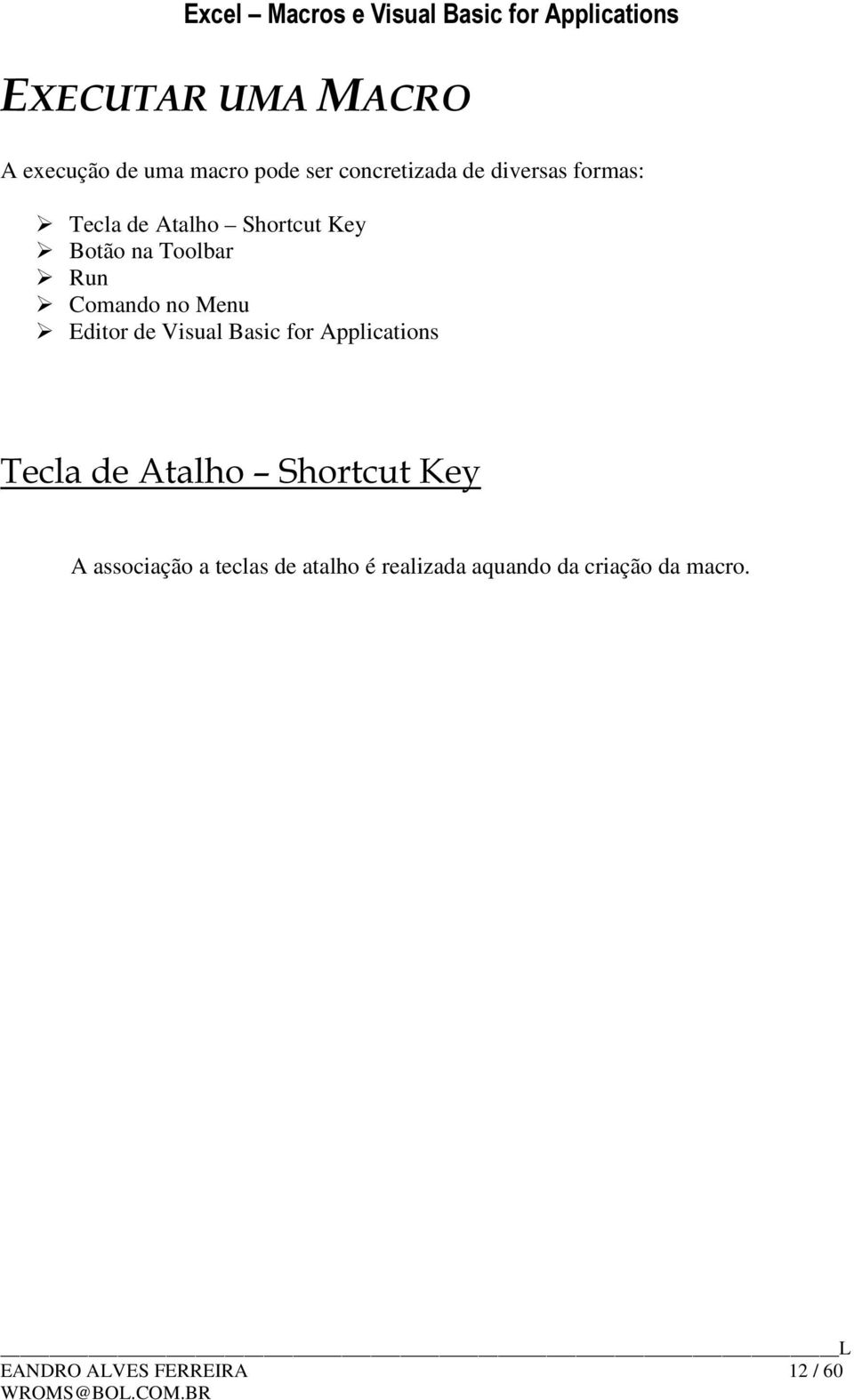 de Visual Basic for Applications Tecla de Atalho Shortcut Key A associação a