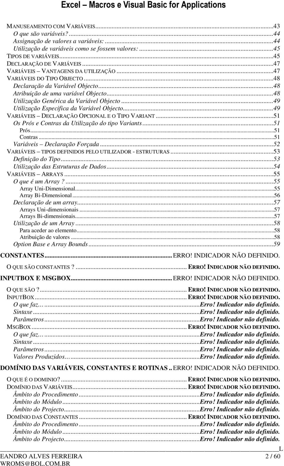 .. 48 Utilização Genérica da Variável Objecto... 49 Utilização Especifica da Variável Objecto... 49 VARIÁVEIS DECLARAÇÃO OPCIONAL E O TIPO VARIANT... 51 Os Prós e Contras da Utilização do tipo Variants.