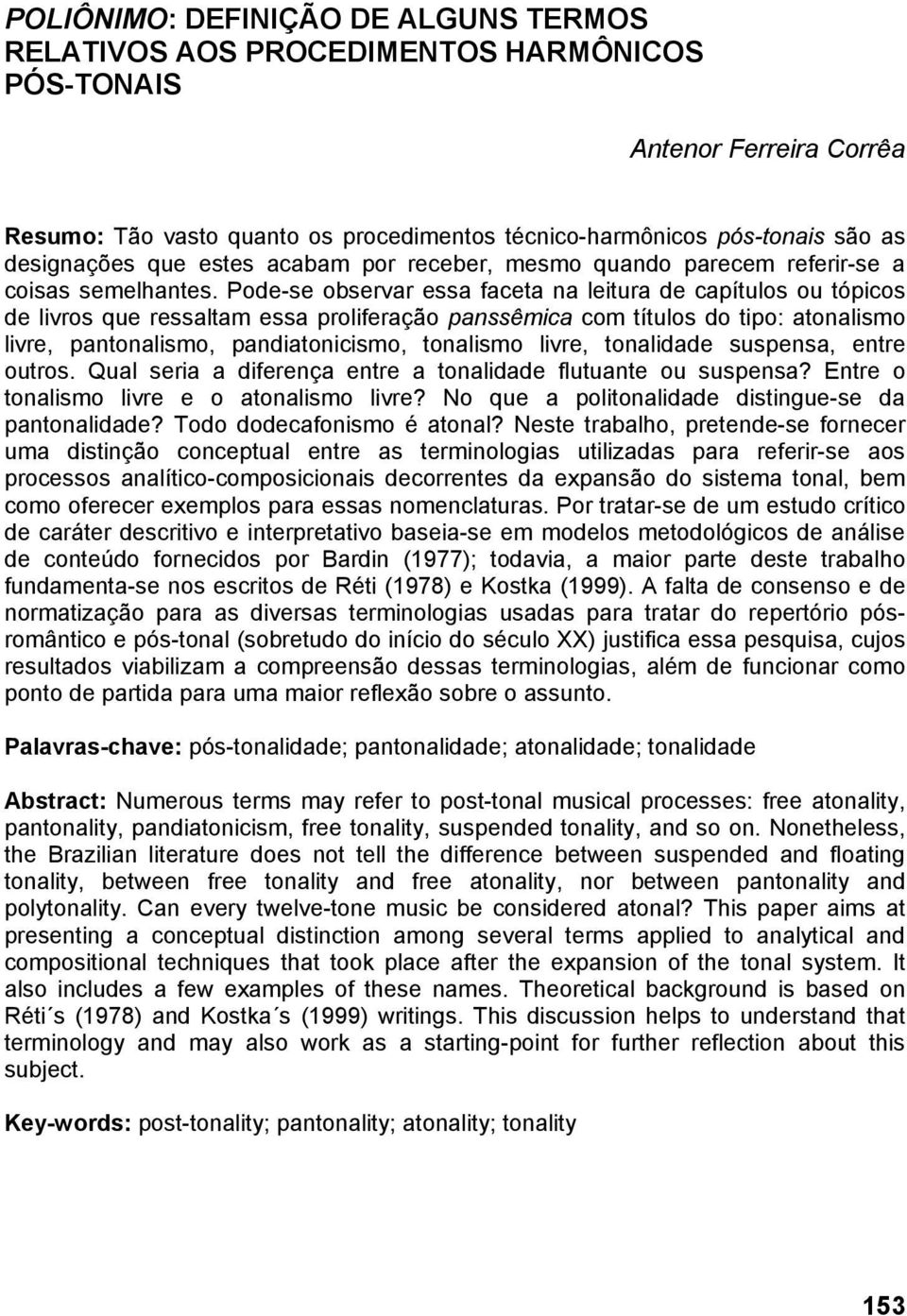 Pode-se observar essa faceta na leitura de capítulos ou tópicos de livros que ressaltam essa proliferação panssêmica com títulos do tipo: atonalismo livre, pantonalismo, pandiatonicismo, tonalismo