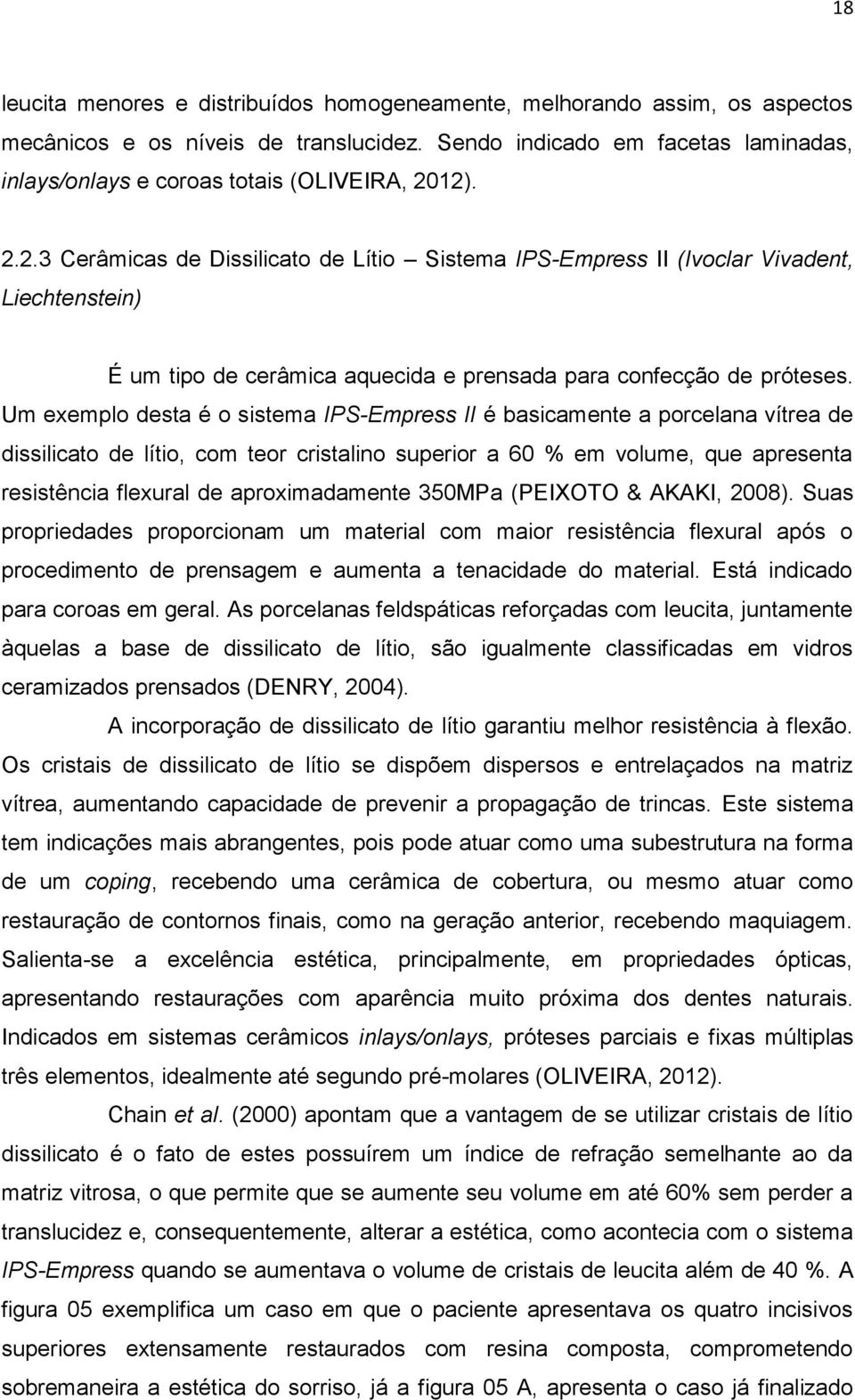 12). 2.2.3 Cerâmicas de Dissilicato de Lítio Sistema IPS-Empress II (Ivoclar Vivadent, Liechtenstein) É um tipo de cerâmica aquecida e prensada para confecção de próteses.