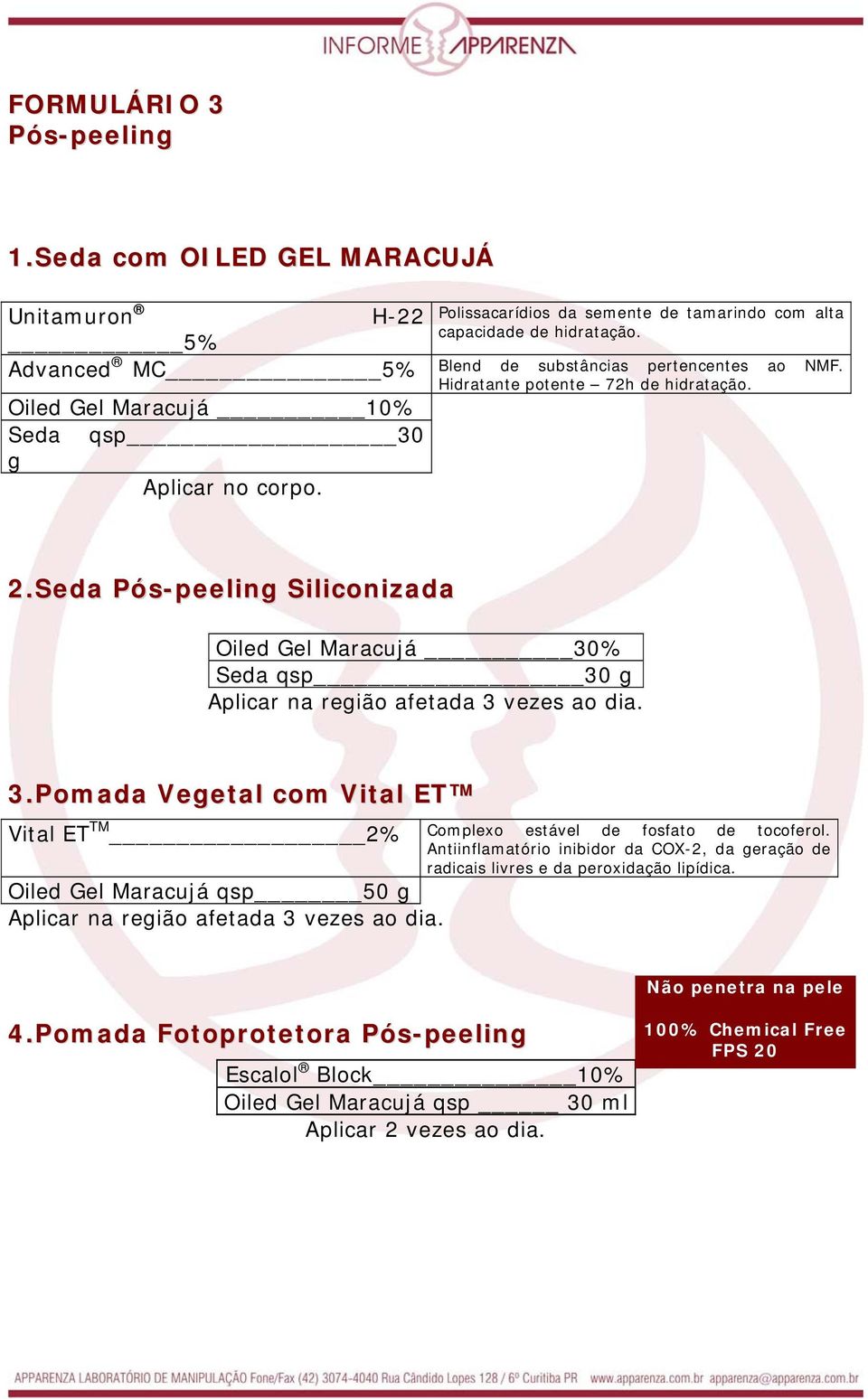 Seda Pós-peeling Siliconizada Oiled Gel Maracujá 30% Seda qsp 30 g 3.Pomada Vegetal com Vital ET Vital ET TM 2% Complexo estável de fosfato de tocoferol.