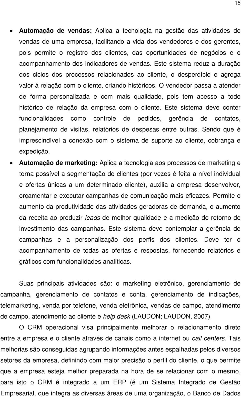 Este sistema reduz a duração dos ciclos dos processos relacionados ao cliente, o desperdício e agrega valor à relação com o cliente, criando históricos.