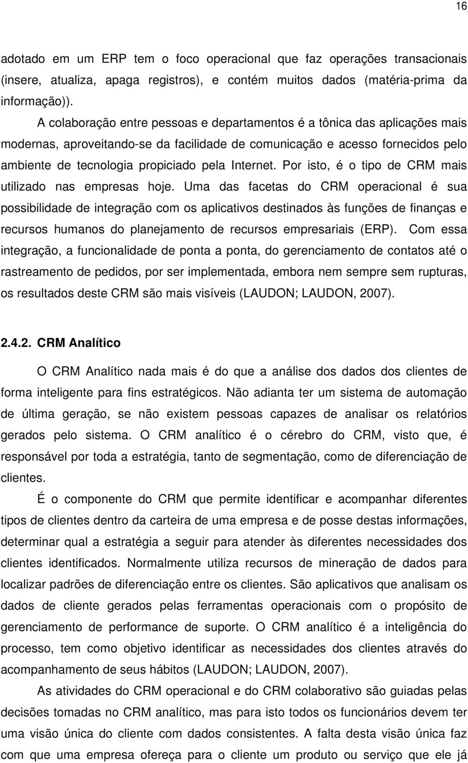 Internet. Por isto, é o tipo de CRM mais utilizado nas empresas hoje.