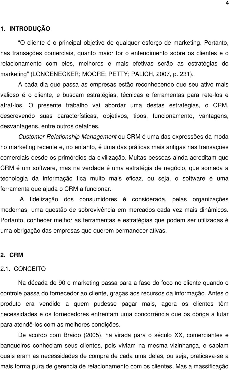 PETTY; PALICH, 2007, p. 231). A cada dia que passa as empresas estão reconhecendo que seu ativo mais valioso é o cliente, e buscam estratégias, técnicas e ferramentas para rete-los e atraí-los.