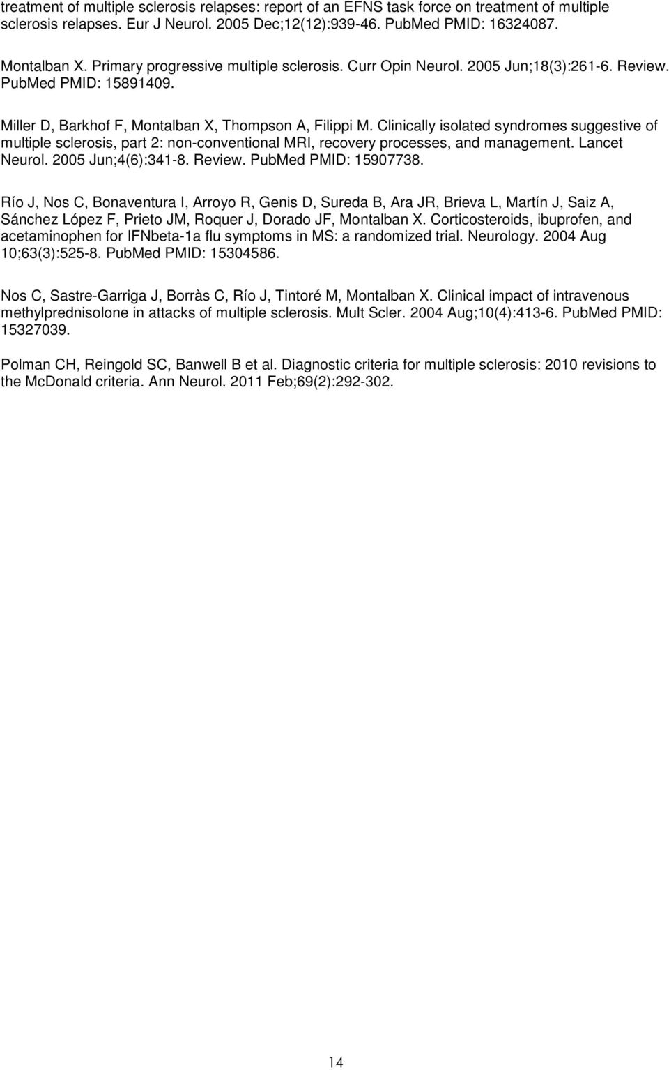 Clinically isolated syndromes suggestive of multiple sclerosis, part 2: non-conventional MRI, recovery processes, and management. Lancet Neurol. 2005 Jun;4(6):341-8. Review. PubMed PMID: 15907738.