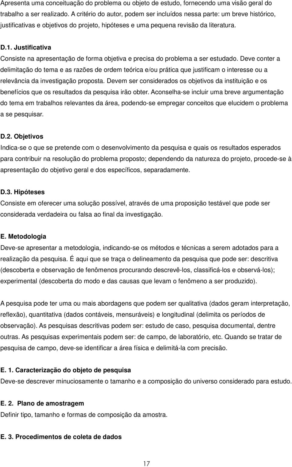 Justificativa Consiste na apresentação de forma objetiva e precisa do problema a ser estudado.