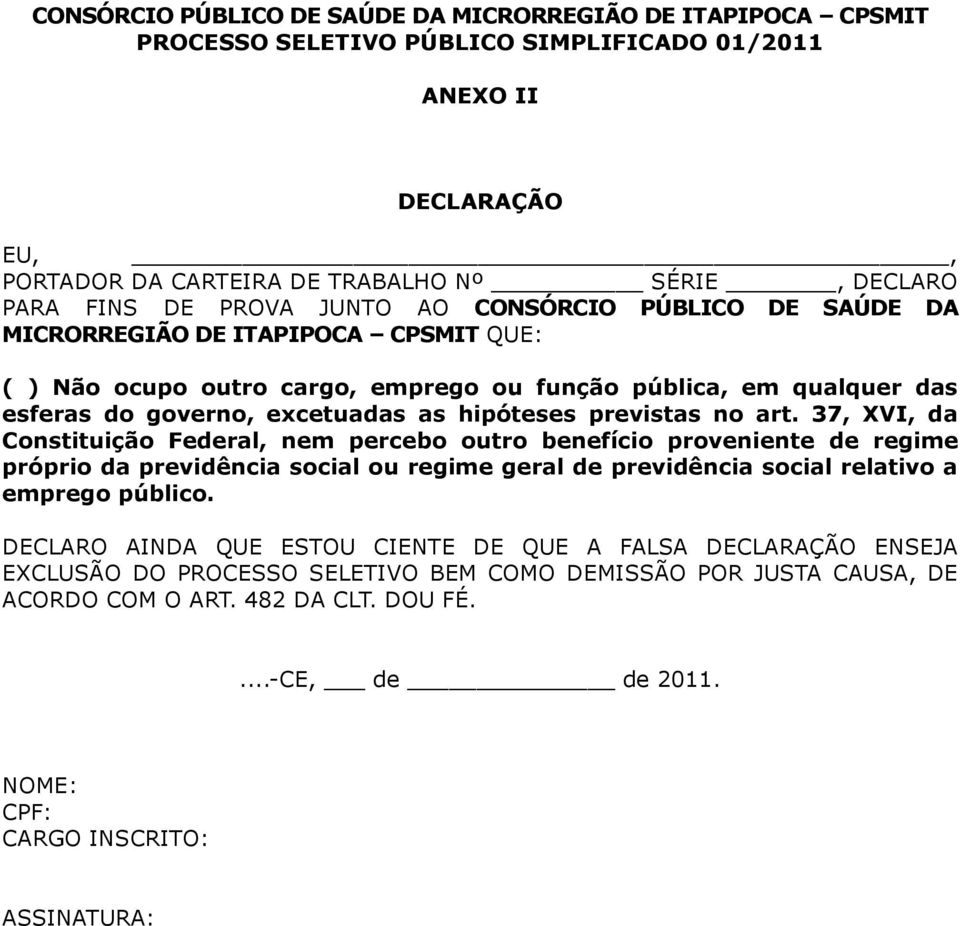 previstas no art. 37, XVI, da Constituição Federal, nem percebo outro benefício proveniente de regime próprio da previdência social ou regime geral de previdência social relativo a emprego público.