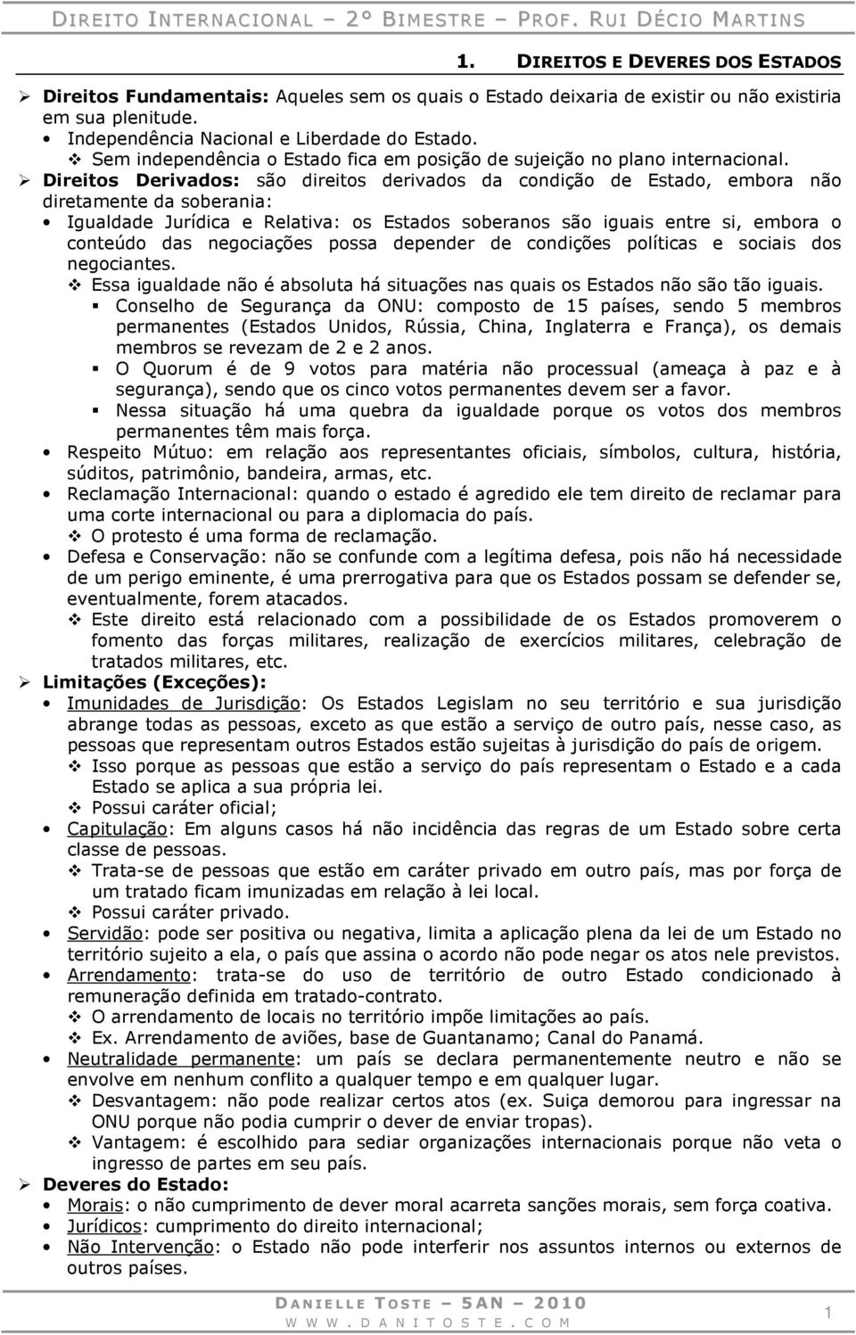 Direitos Derivados: são direitos derivados da condição de Estado, embora não diretamente da soberania: Igualdade Jurídica e Relativa: os Estados soberanos são iguais entre si, embora o conteúdo das