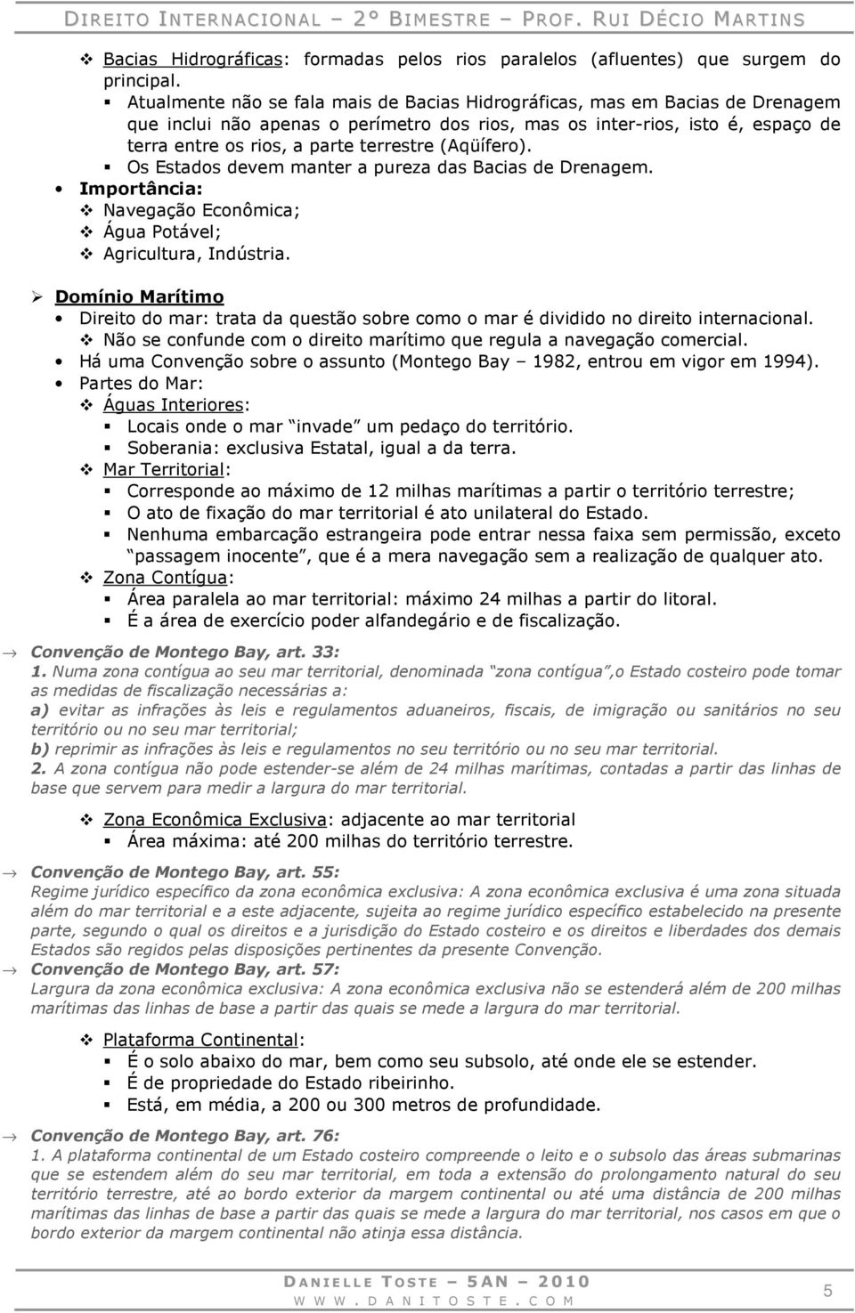 (Aqüífero). Os Estados devem manter a pureza das Bacias de Drenagem. Importância: Navegação Econômica; Água Potável; Agricultura, Indústria.