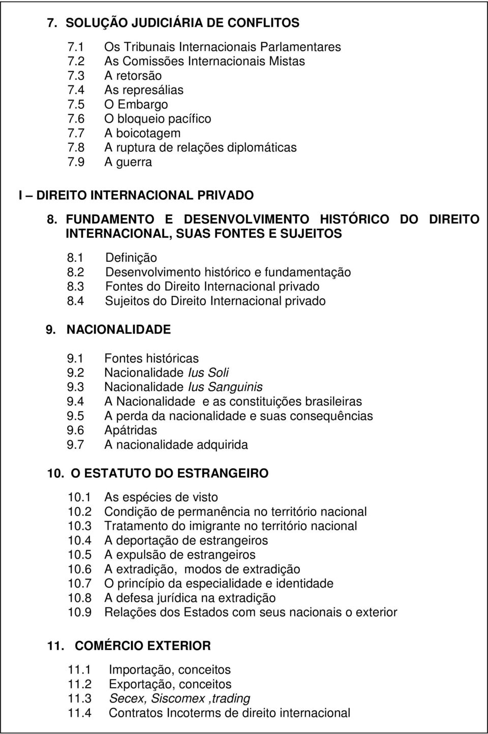 1 Definição 8.2 Desenvolvimento histórico e fundamentação 8.3 Fontes do Direito Internacional privado 8.4 Sujeitos do Direito Internacional privado 9. NACIONALIDADE 9.1 Fontes históricas 9.