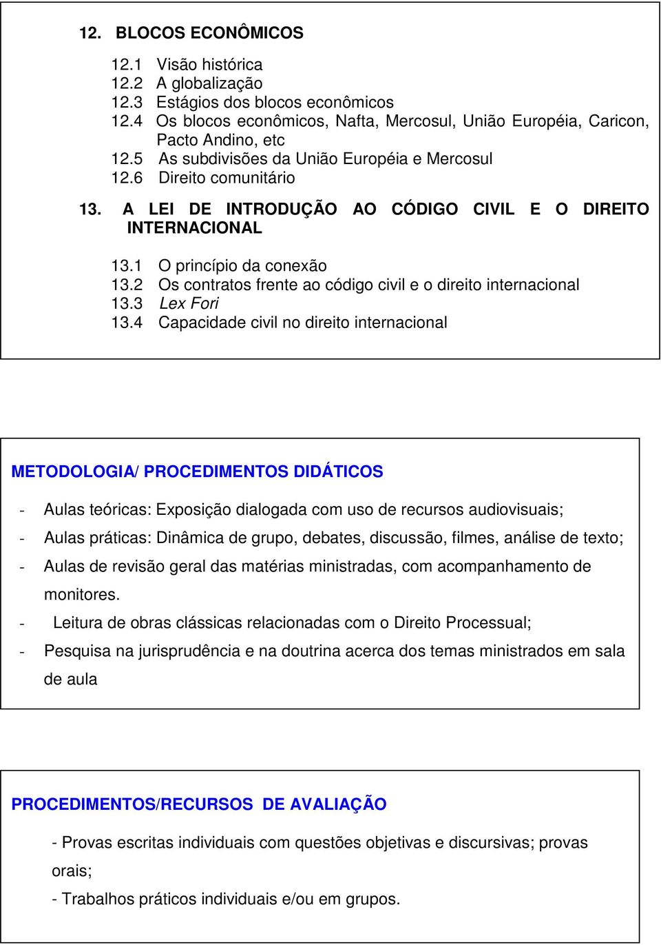 2 Os contratos frente ao código civil e o direito internacional 13.3 Lex Fori 13.