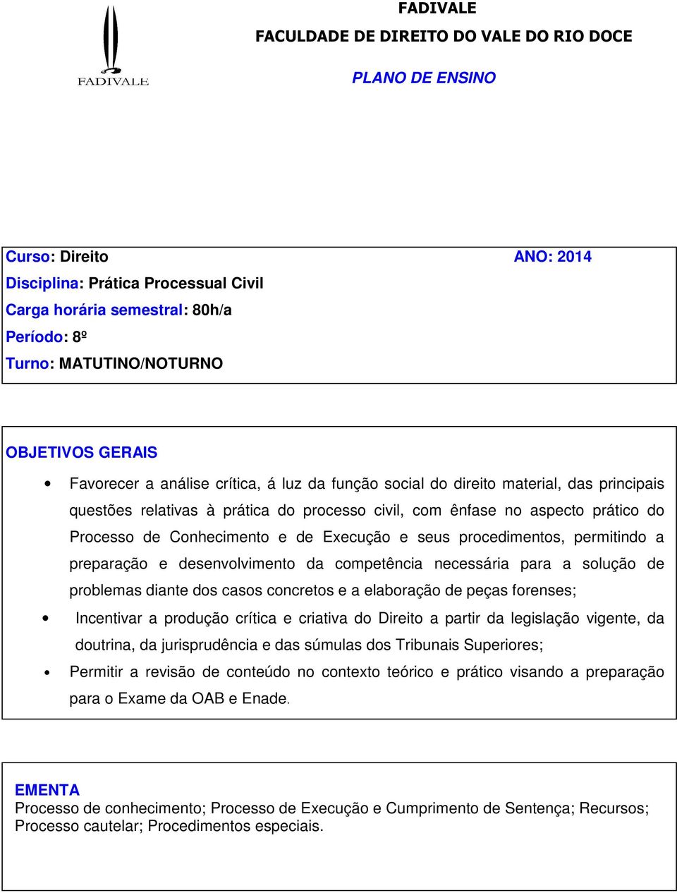 Conhecimento e de Execução e seus procedimentos, permitindo a preparação e desenvolvimento da competência necessária para a solução de problemas diante dos casos concretos e a elaboração de peças