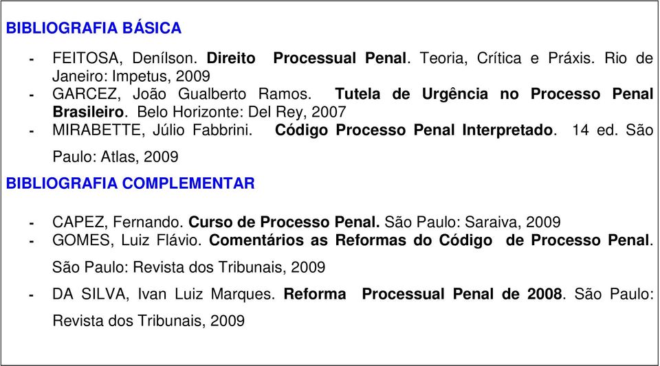 São Paulo: Atlas, 2009 BIBLIOGRAFIA COMPLEMENTAR - CAPEZ, Fernando. Curso de Processo Penal. São Paulo: Saraiva, 2009 - GOMES, Luiz Flávio.