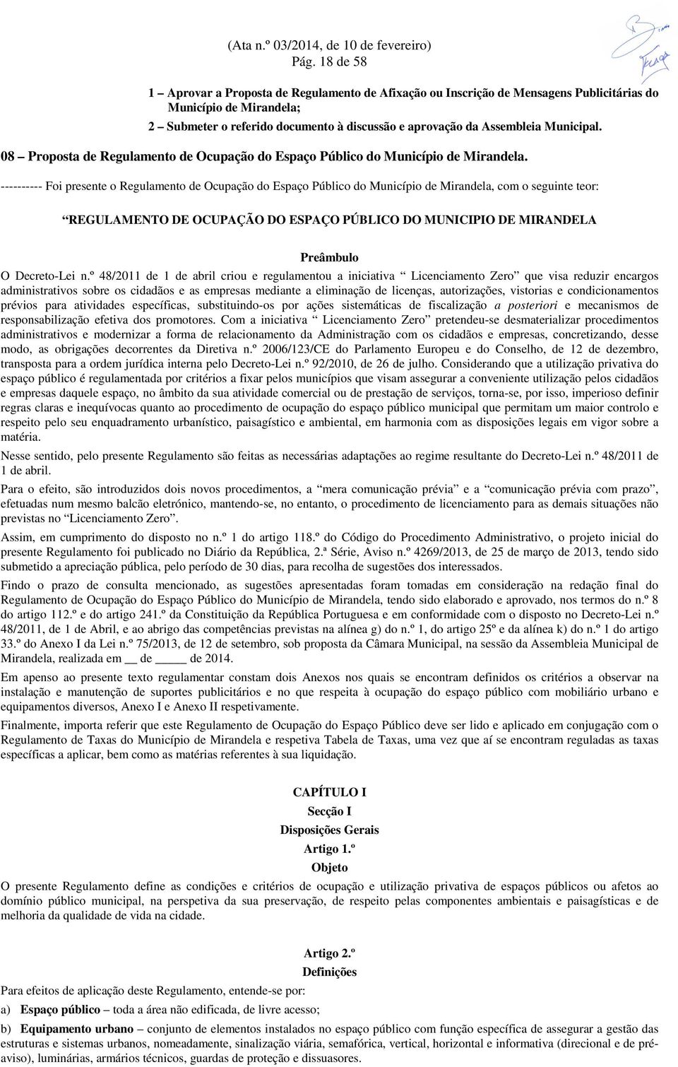 ---------- Foi presente o Regulamento de Ocupação do Espaço Público do Município de Mirandela, com o seguinte teor: REGULAMENTO DE OCUPAÇÃO DO ESPAÇO PÚBLICO DO MUNICIPIO DE MIRANDELA Preâmbulo O