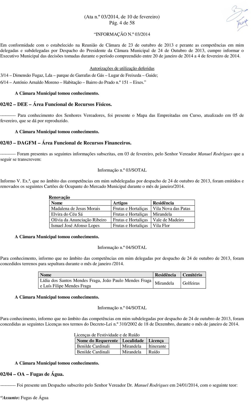 24 de Outubro de 2013, cumpre informar o Executivo Municipal das decisões tomadas durante o período compreendido entre 20 de janeiro de 2014 a 4 de fevereiro de 2014.