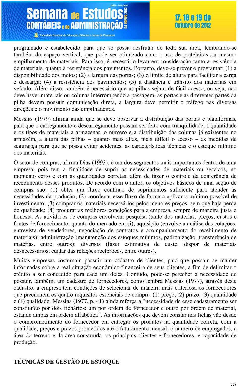 Portanto, deve-se prever e programar: (1) a disponibilidade dos meios; (2) a largura das portas; (3) o limite de altura para facilitar a carga e descarga; (4) a resistência dos pavimentos; (5) a