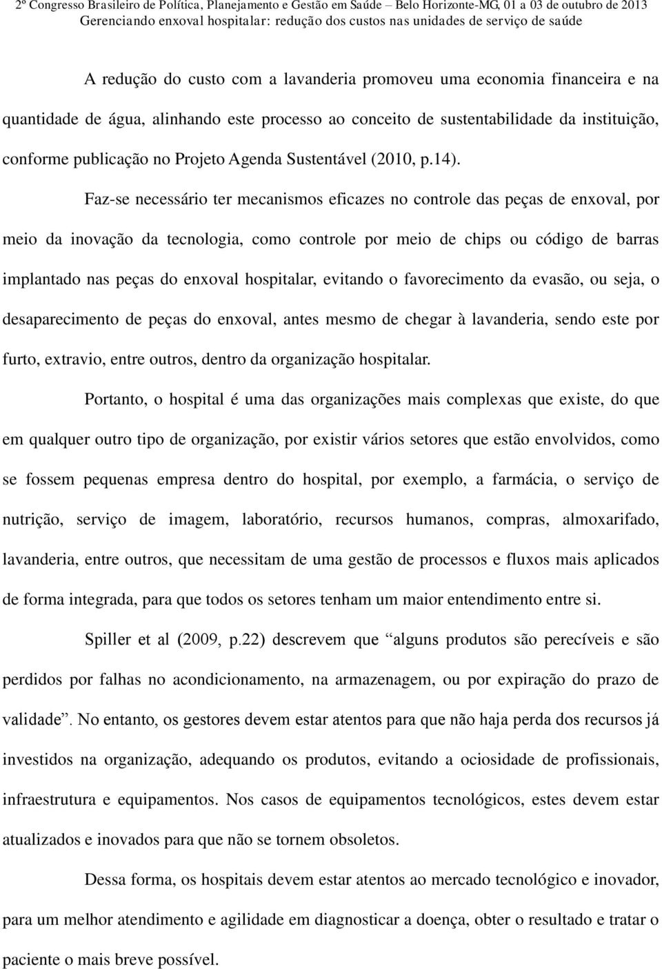 Faz-se necessário ter mecanismos eficazes no controle das peças de enxoval, por meio da inovação da tecnologia, como controle por meio de chips ou código de barras implantado nas peças do enxoval