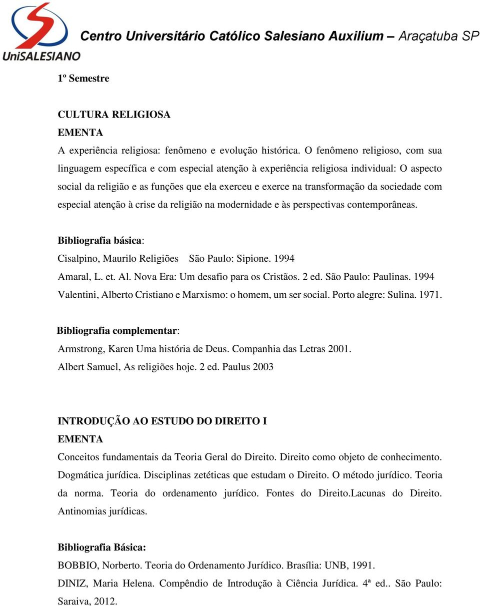 sociedade com especial atenção à crise da religião na modernidade e às perspectivas contemporâneas. Cisalpino, Maurilo Religiões São Paulo: Sipione. 1994 Amaral, L. et. Al.