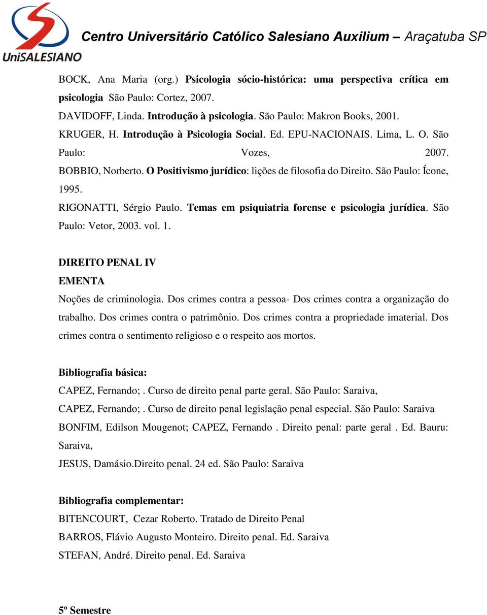 RIGONATTI, Sérgio Paulo. Temas em psiquiatria forense e psicologia jurídica. São Paulo: Vetor, 2003. vol. 1. DIREITO PENAL IV Noções de criminologia.