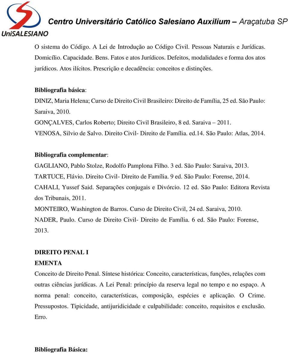 GONÇALVES, Carlos Roberto; Direito Civil Brasileiro, 8 ed. Saraiva 2011. VENOSA, Silvio de Salvo. Direito Civil- Direito de Família. ed.14. São Paulo: Atlas, 2014.