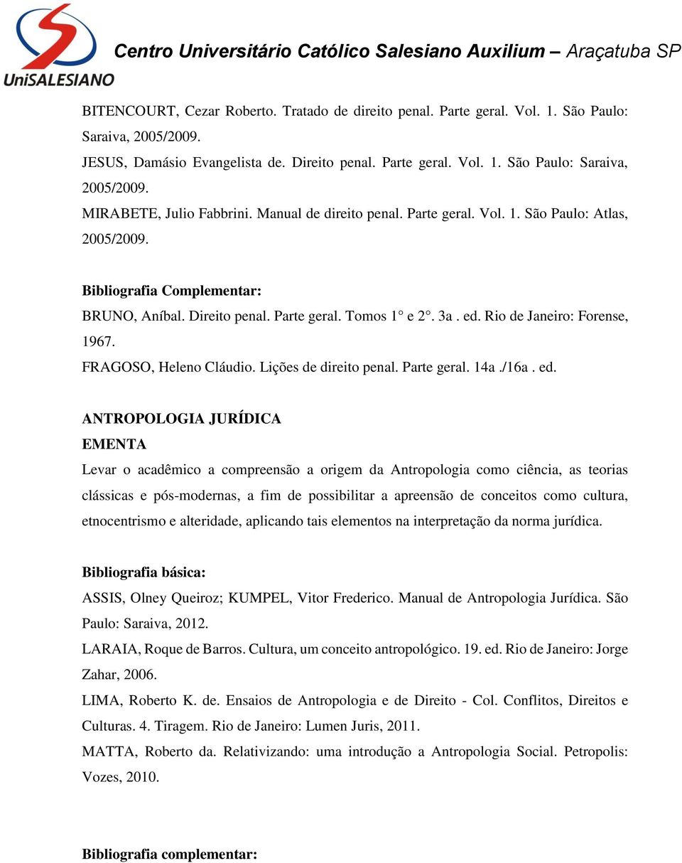 FRAGOSO, Heleno Cláudio. Lições de direito penal. Parte geral. 14a./16a. ed.