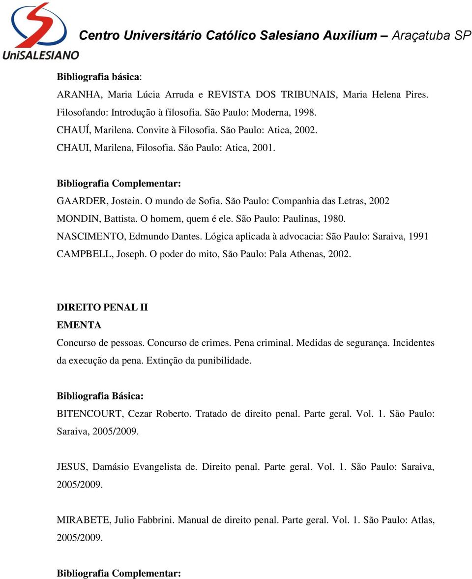 São Paulo: Paulinas, 1980. NASCIMENTO, Edmundo Dantes. Lógica aplicada à advocacia: São Paulo: Saraiva, 1991 CAMPBELL, Joseph. O poder do mito, São Paulo: Pala Athenas, 2002.