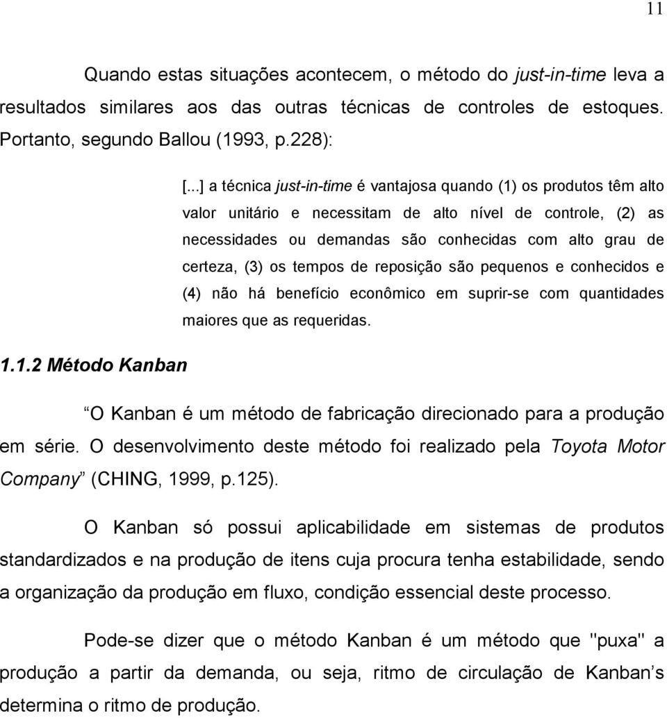 (3) os tempos de reposição são pequenos e conhecidos e (4) não há benefício econômico em suprir-se com quantidades maiores que as requeridas. 1.