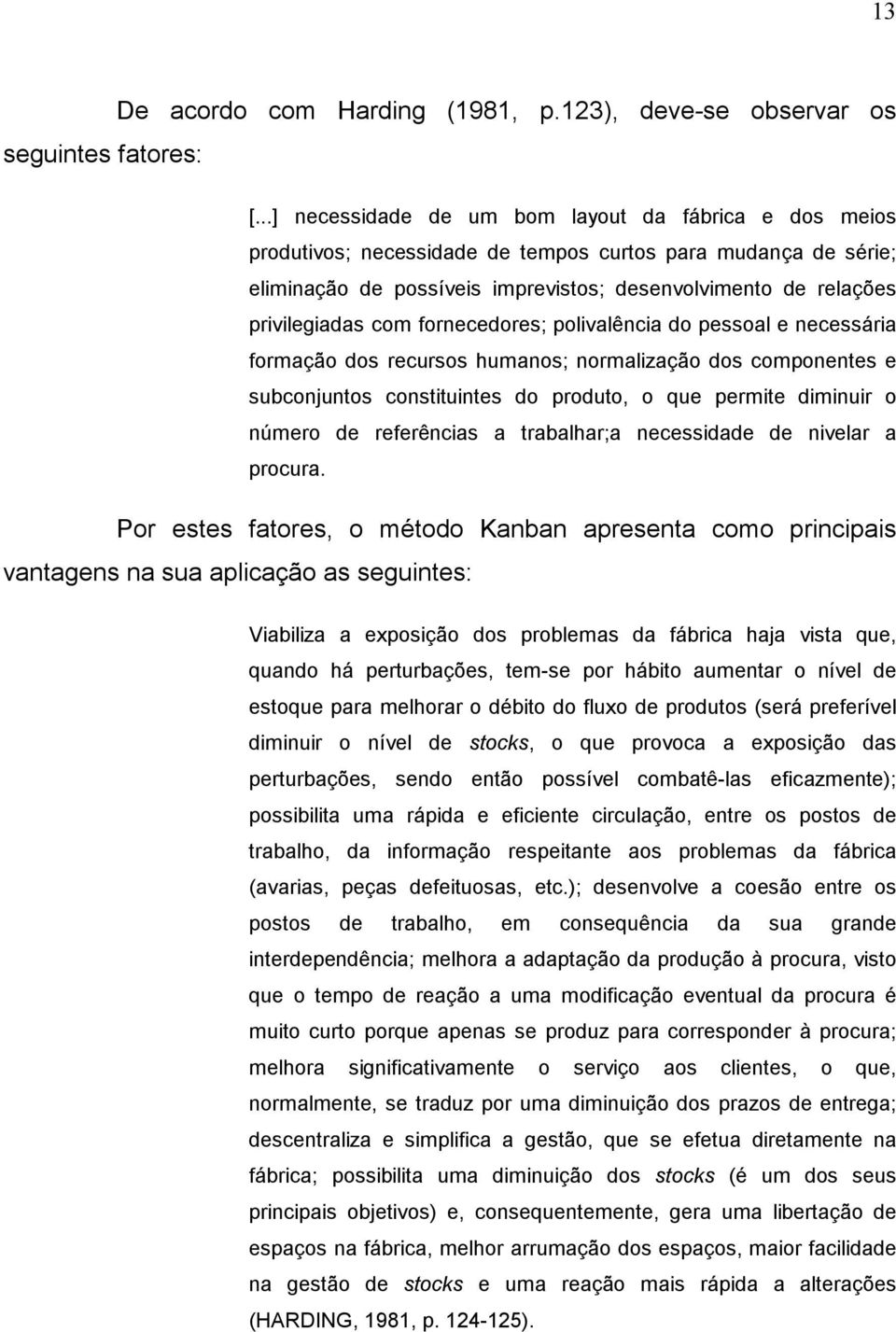 com fornecedores; polivalência do pessoal e necessária formação dos recursos humanos; normalização dos componentes e subconjuntos constituintes do produto, o que permite diminuir o número de