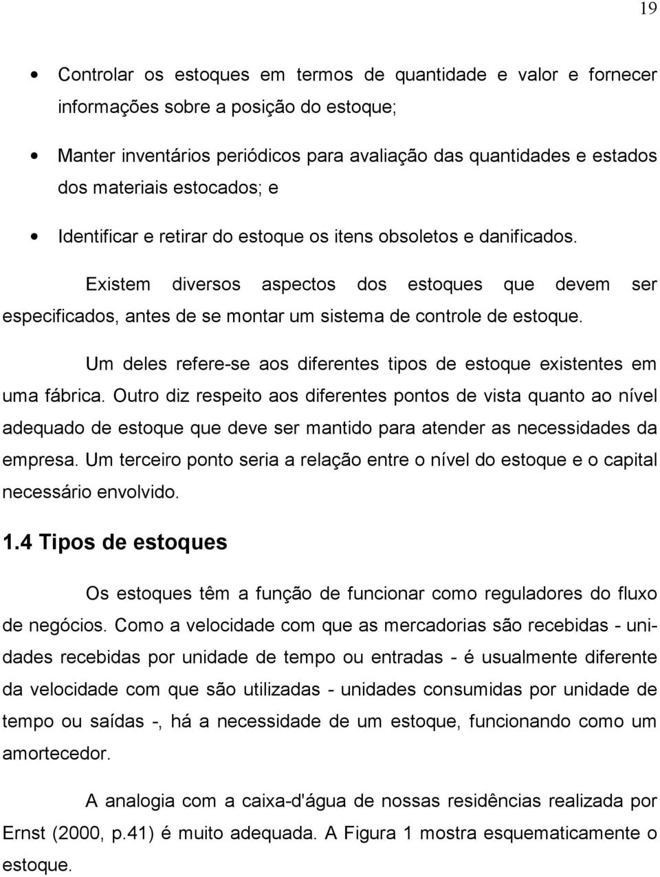 Existem diversos aspectos dos estoques que devem ser especificados, antes de se montar um sistema de controle de estoque. Um deles refere-se aos diferentes tipos de estoque existentes em uma fábrica.