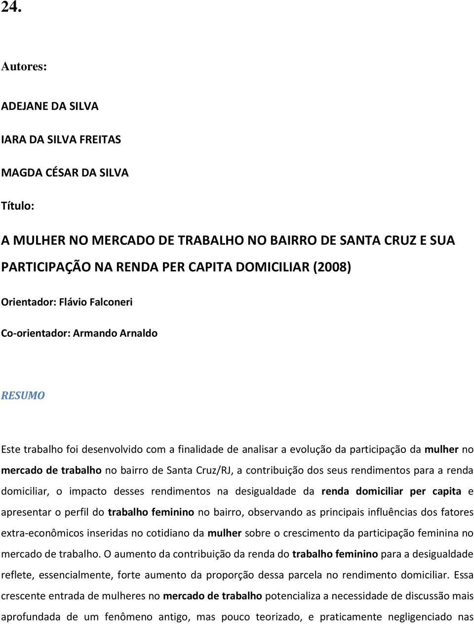 contribuição dos seus rendimentos para a renda domiciliar, o impacto desses rendimentos na desigualdade da renda domiciliar per capita e apresentar o perfil do trabalho feminino no bairro, observando