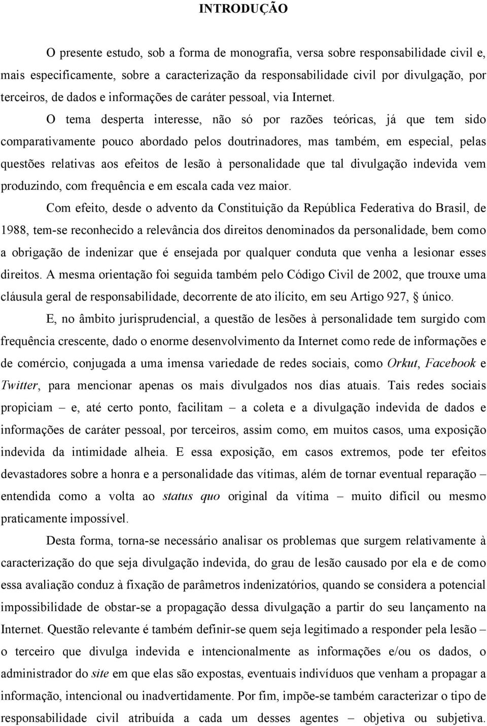 O tema desperta interesse, não só por razões teóricas, já que tem sido comparativamente pouco abordado pelos doutrinadores, mas também, em especial, pelas questões relativas aos efeitos de lesão à